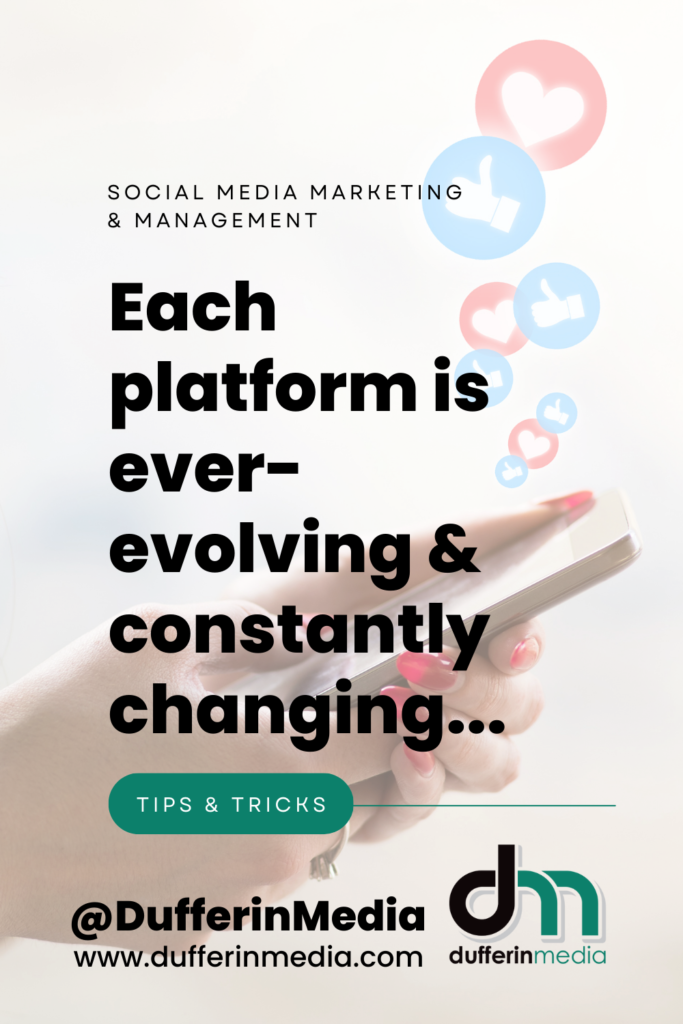 Each social media platform is ever-evolving and constantly changing | SOCIAL MEDIA MANAGEMENT AND MARKETING | @DufferinMedia