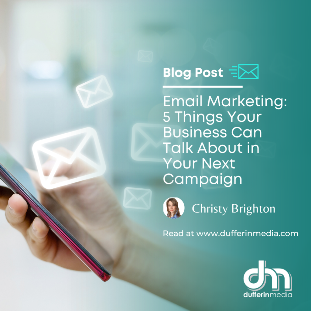 Email Marketing: 5 Things Your Business Can Talk About in Your Next Campaign | @DufferinMedia | www.dufferinmedia.com